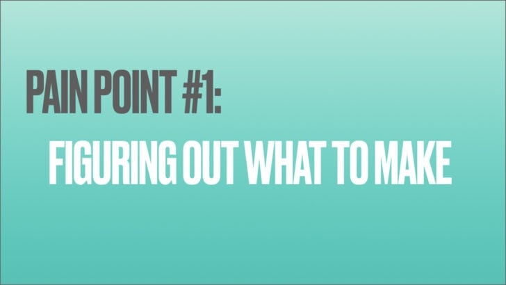Teal background with Pain Point #1: Figuring out what to make.